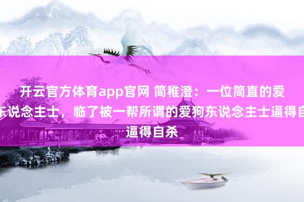 开云官方体育app官网 简稚澄：一位简直的爱狗东说念主士，临了被一帮所谓的爱狗东说念主士逼得自杀