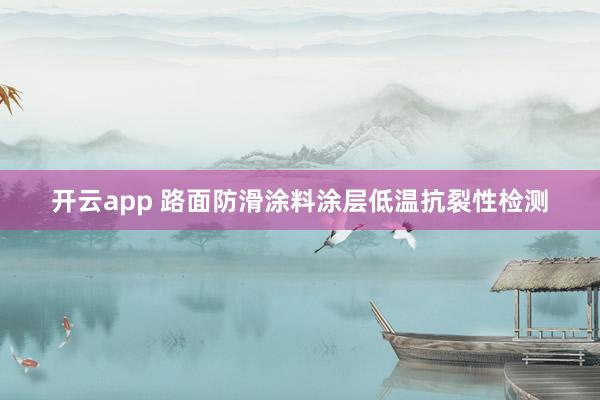开云app 路面防滑涂料涂层低温抗裂性检测
