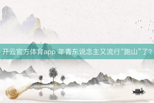 开云官方体育app 年青东说念主又流行“跑山”了？